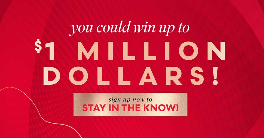 You could win up to $1 Million Dollars! Sign up to stay in the know